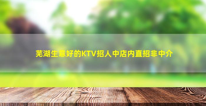 芜湖生意好的KTV招人中店内直招非中介